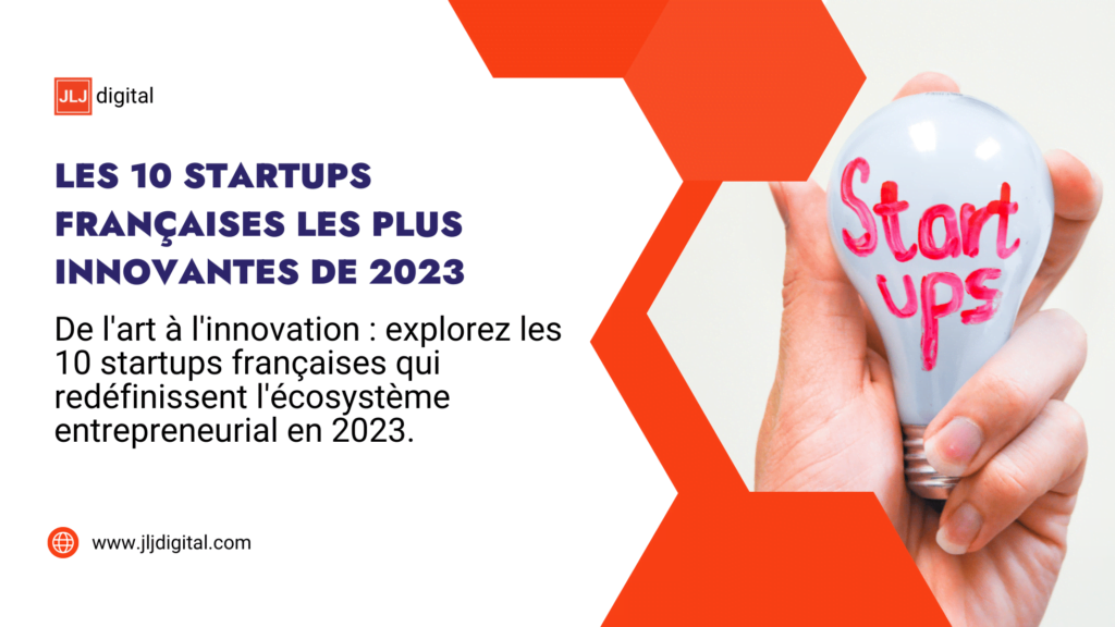De l'art à l'innovation explorez les 10 startups françaises qui redéfinissent l'écosystème entrepreneurial en 2023.